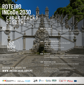Braga received the INCoDe.2030 Roadmap, on November 22nd, with the theme “Innovation”.

This session aimed to give voice to local initiatives in Braga, but also to emblematic projects that promote digital training in Portugal, and which have the support of INCoDe.2030.

The INCoDe.2030 Roadmap is traveling across the country, focusing on a multitude of themes. It has already visited Sines, São Miguel, Castelo Branco, Coimbra, Lisbon, Santarém, Aveiro, Viana do Castelo, Covilhã, Tomar, Funchal, Portimão, Leiria and Porto where the topics of Cybersecurity, Sea, Citizenship and Digital Sovereignty, Education were debated , Health, Smart Cities, Disruptive Technologies, Higher Education, Sustainability, Digital Commerce, Tourism, Ethics and Privacy, and Aerospace.
